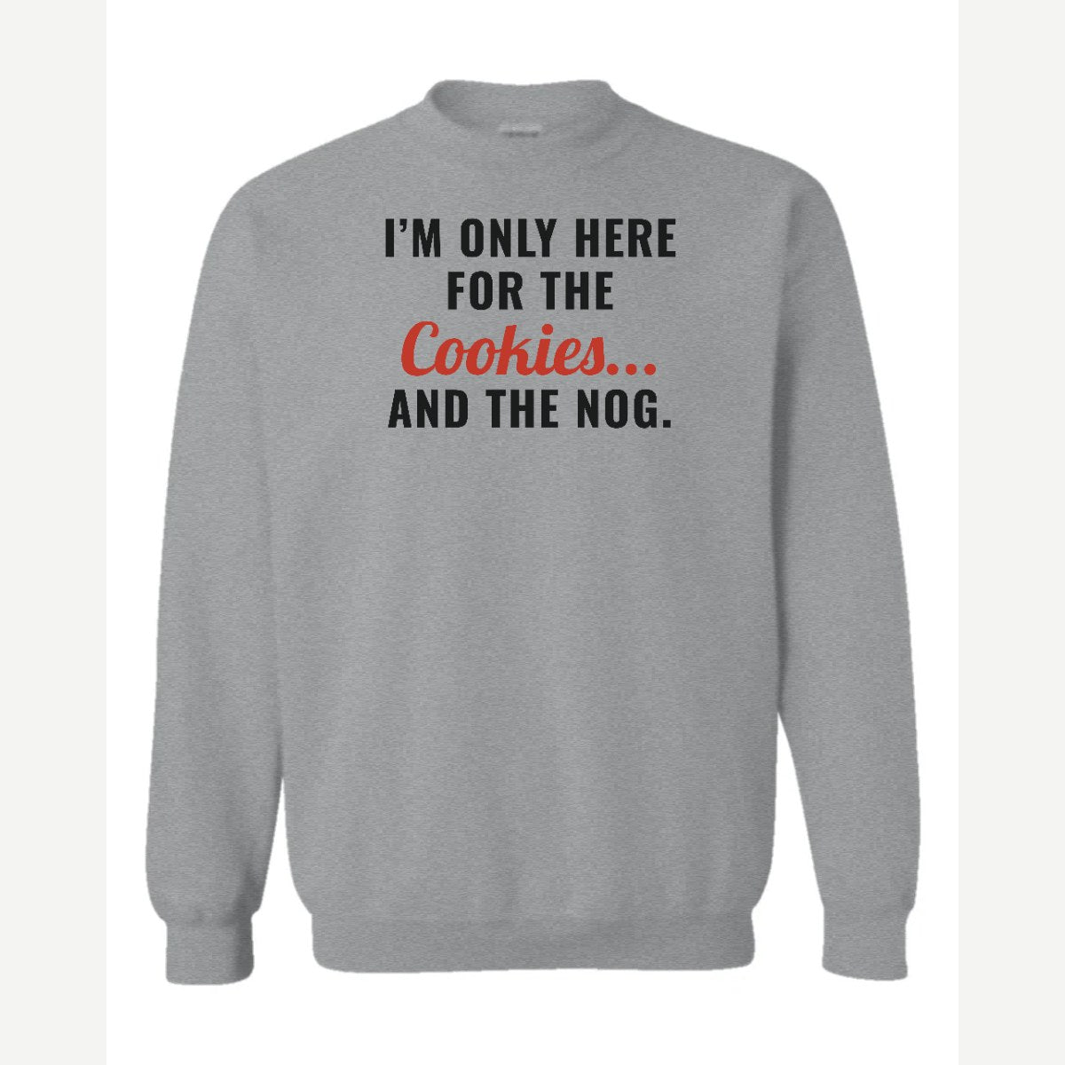 I'm Only Here for the Cookies... and the Nog — Crewneck Sweatshirt / Sport Grey