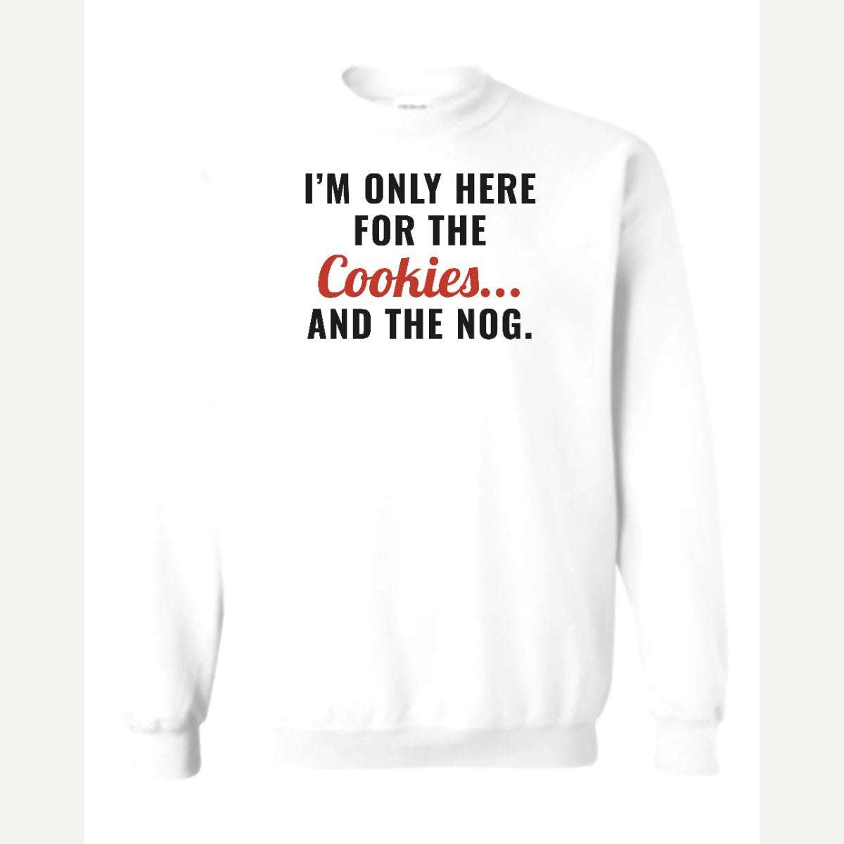 I'm Only Here for the Cookies... and the Nog — Crewneck Sweatshirt / White