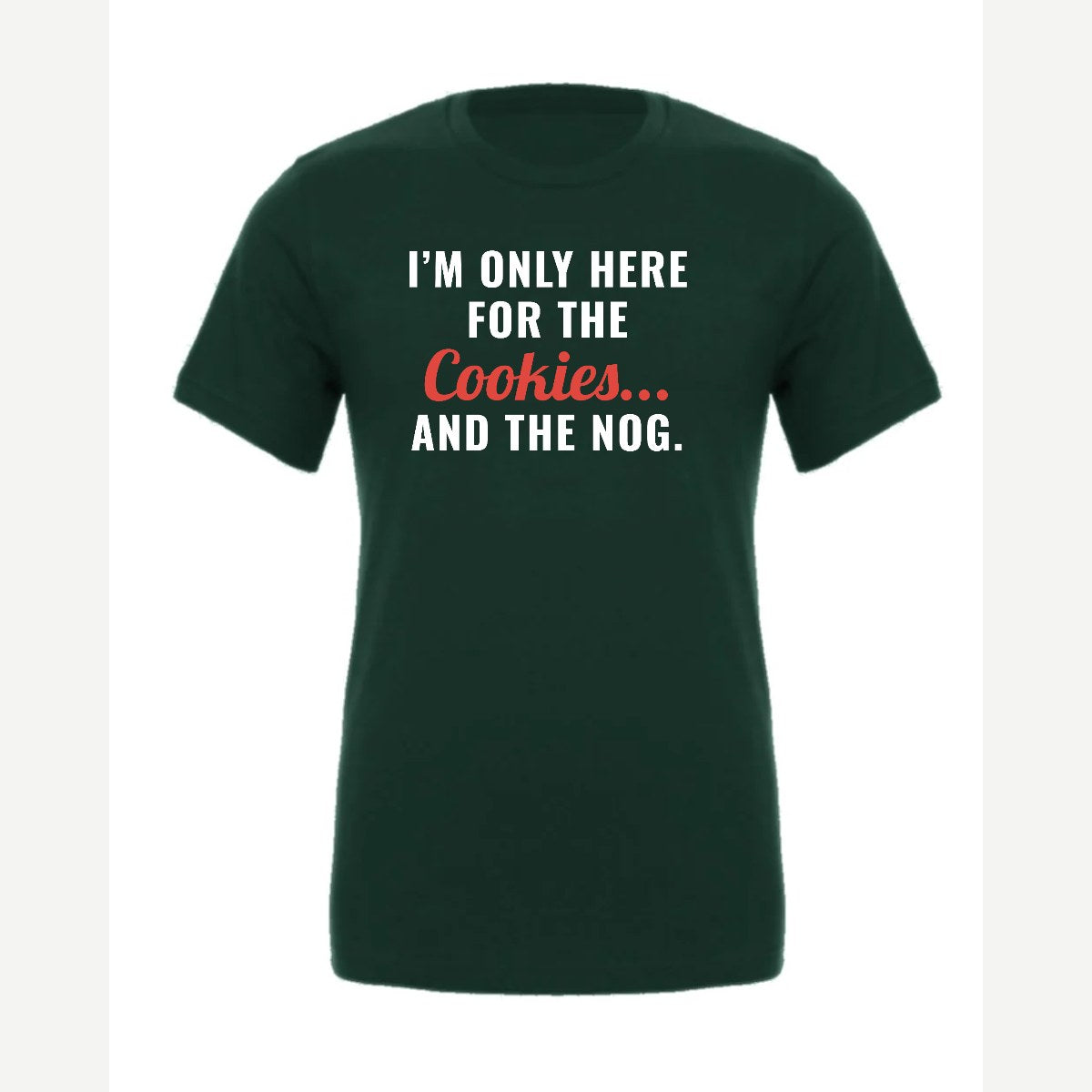 I'm Only Here for the Cookies... and the Nog — Premium Tee / Forest