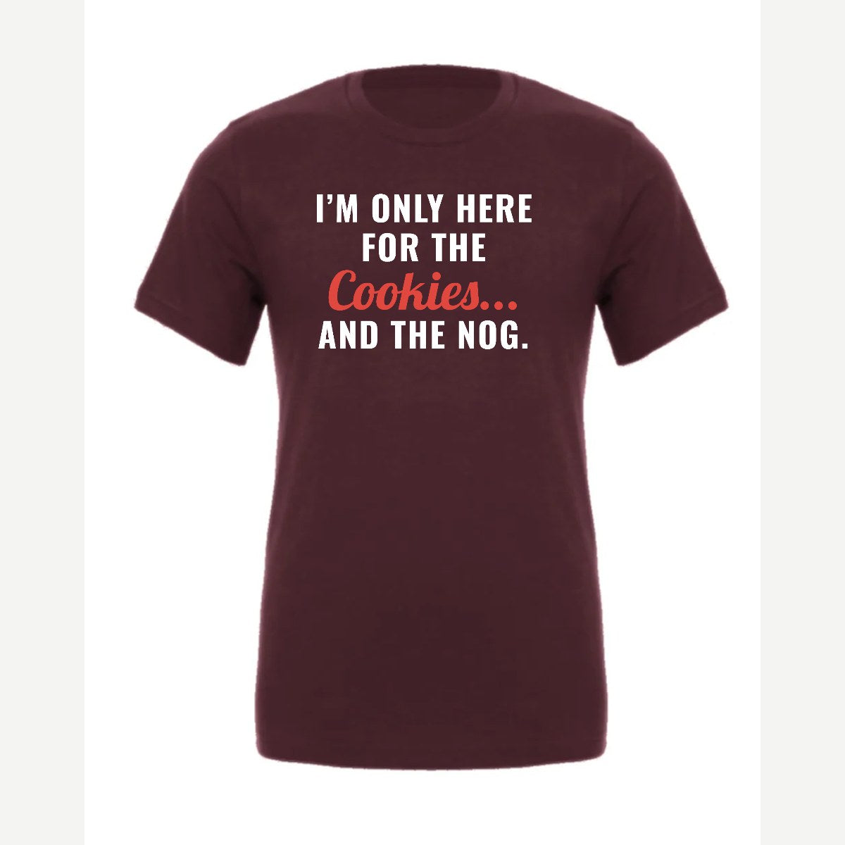 I'm Only Here for the Cookies... and the Nog — Premium Tee / Maroon