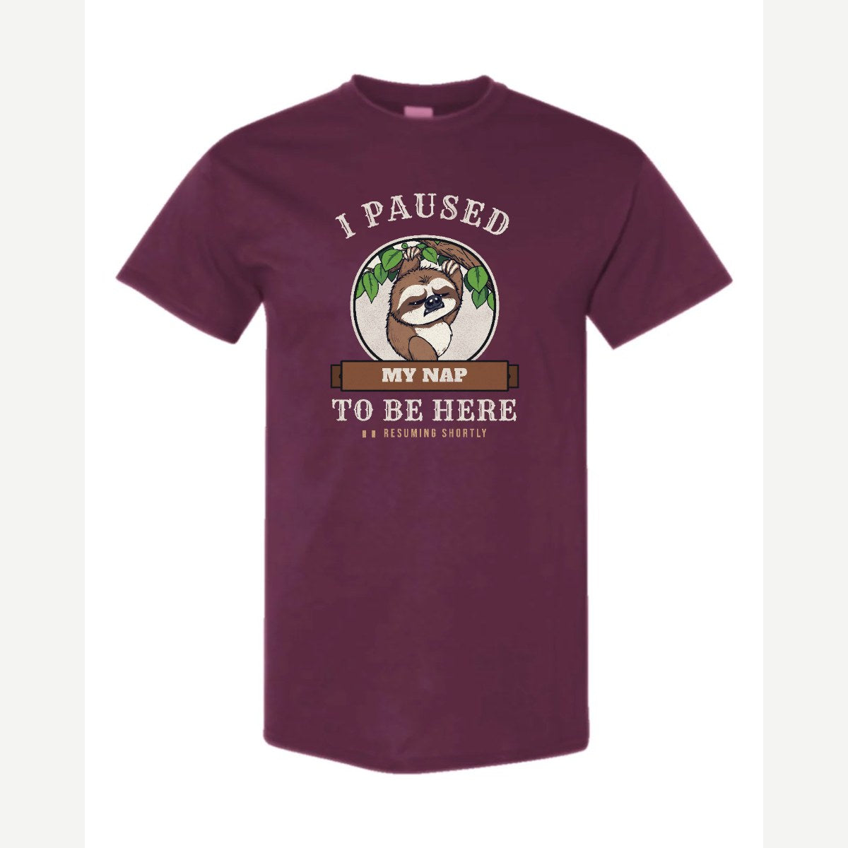 I Paused My Nap to Be Here Sloth — Classic Tee / Maroon