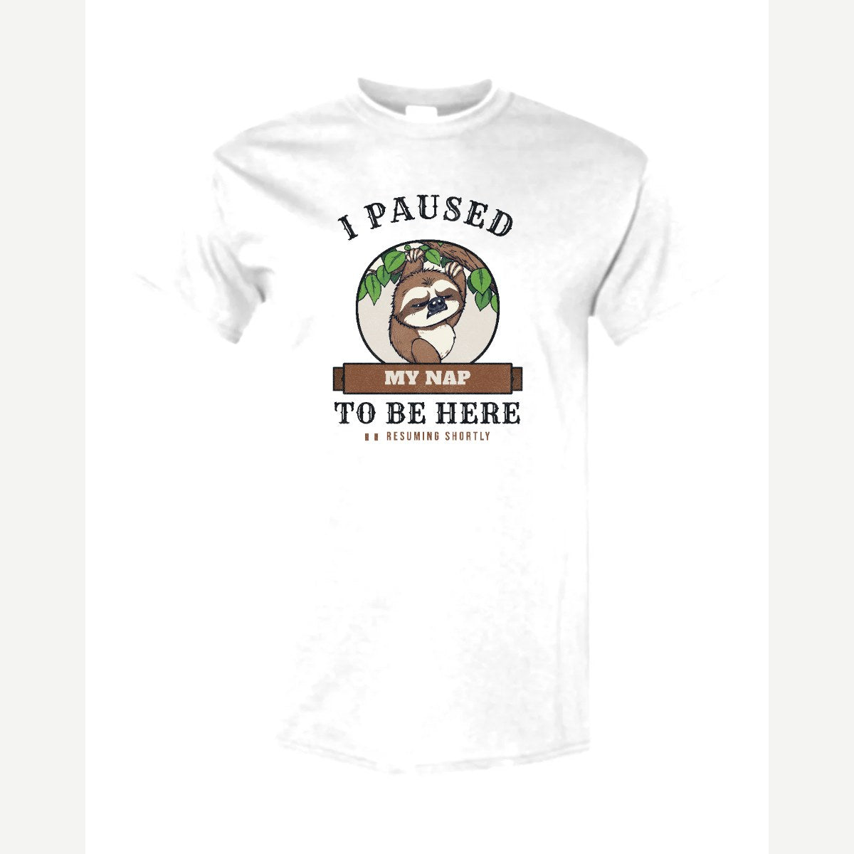 I Paused My Nap to Be Here Sloth — Classic Tee / White