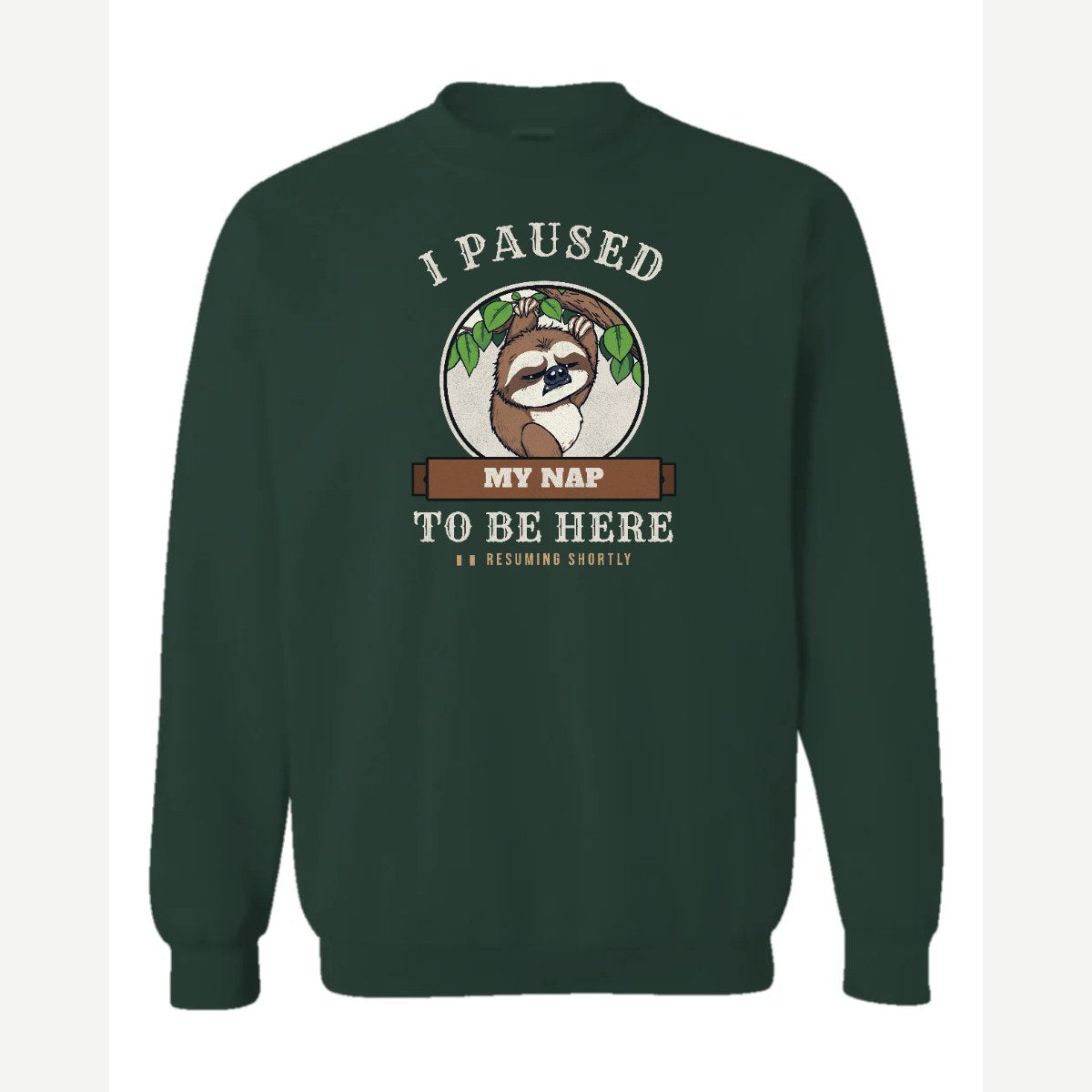 I Paused My Nap to Be Here Sloth — Crewneck Sweatshirt / Forest Green