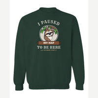 I Paused My Nap to Be Here Sloth — Crewneck Sweatshirt / Forest Green