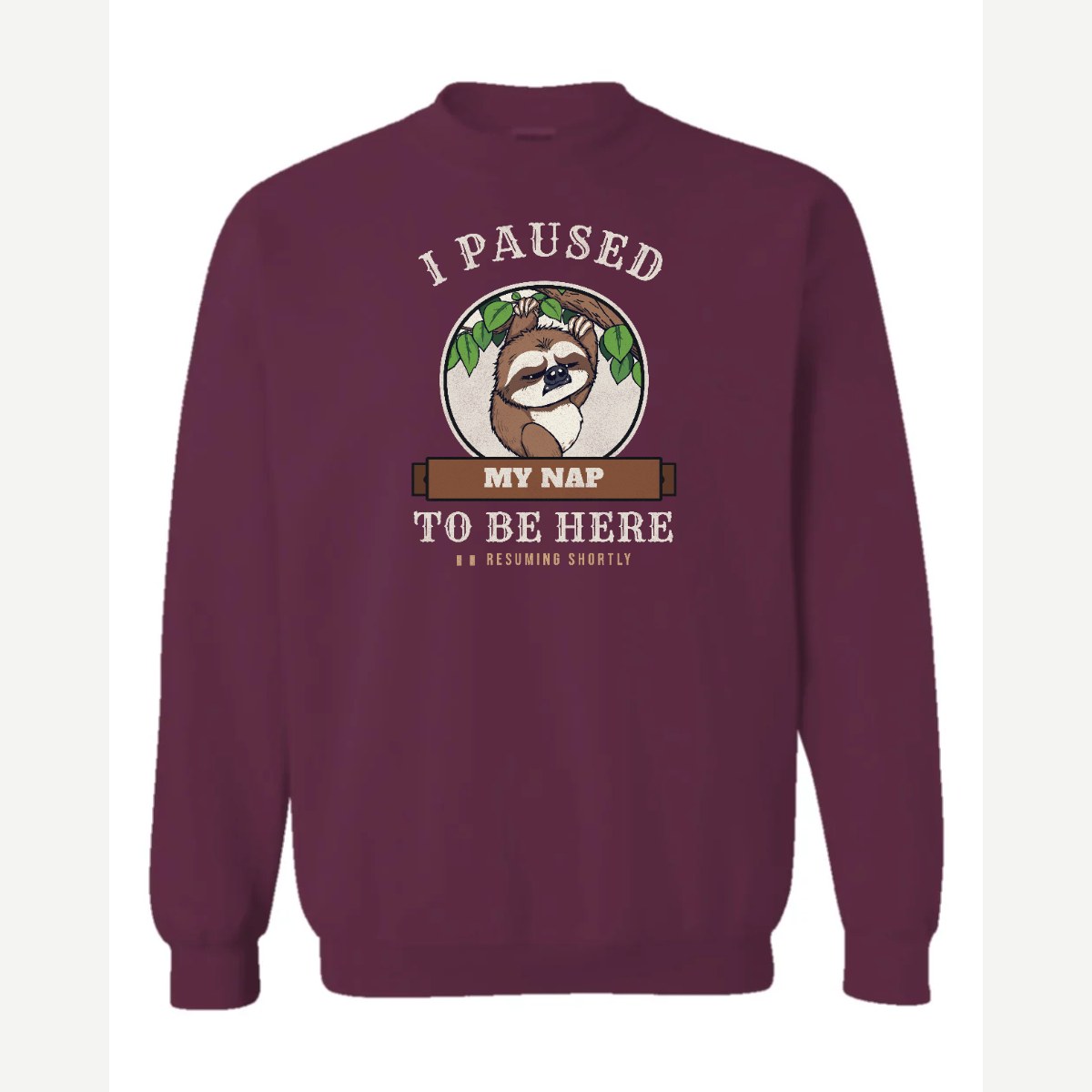 I Paused My Nap to Be Here Sloth — Crewneck Sweatshirt / Maroon