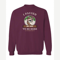 I Paused My Nap to Be Here Sloth — Crewneck Sweatshirt / Maroon