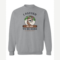 I Paused My Nap to Be Here Sloth — Crewneck Sweatshirt / Sport Grey