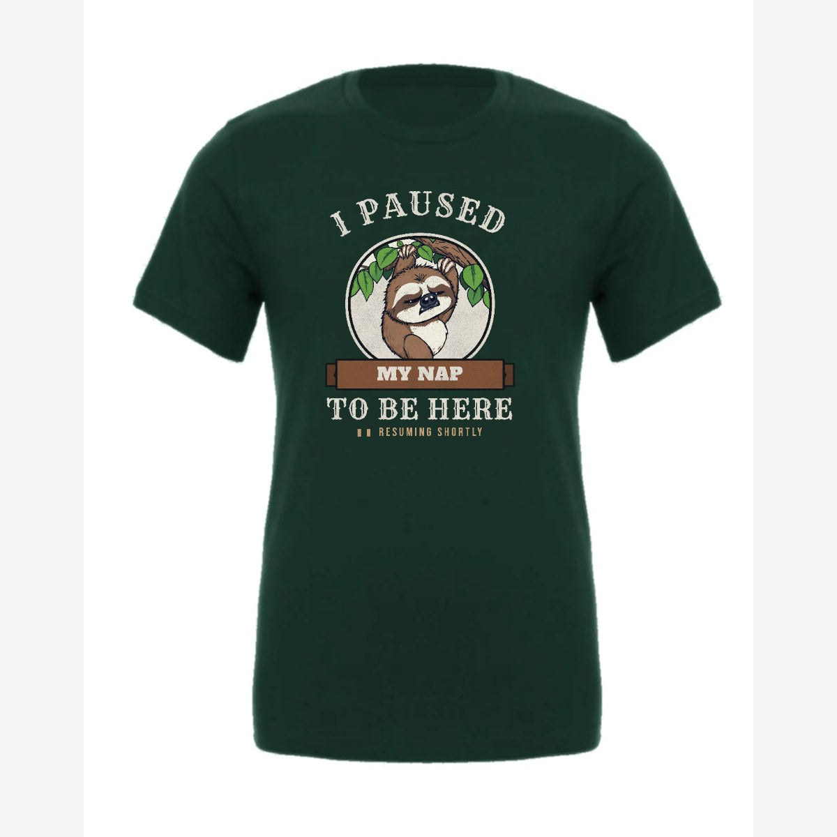 I Paused My Nap to Be Here Sloth — Premium Tee / Forest