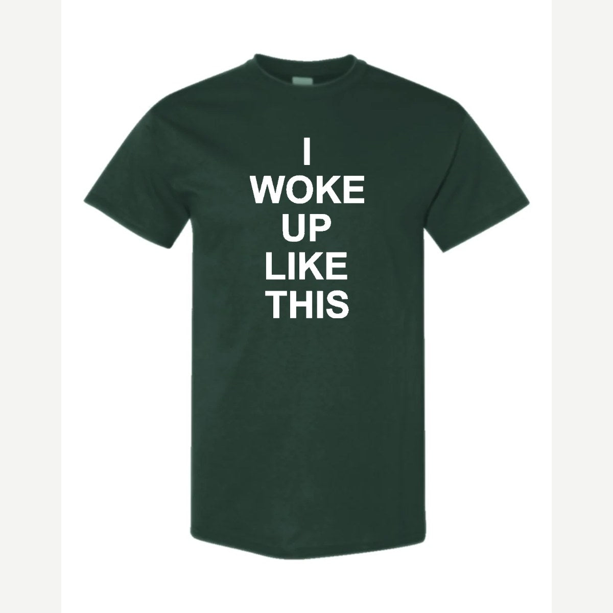 I Woke Up Like This — Classic Tee / Forest Green