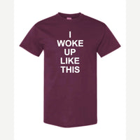I Woke Up Like This — Classic Tee / Maroon