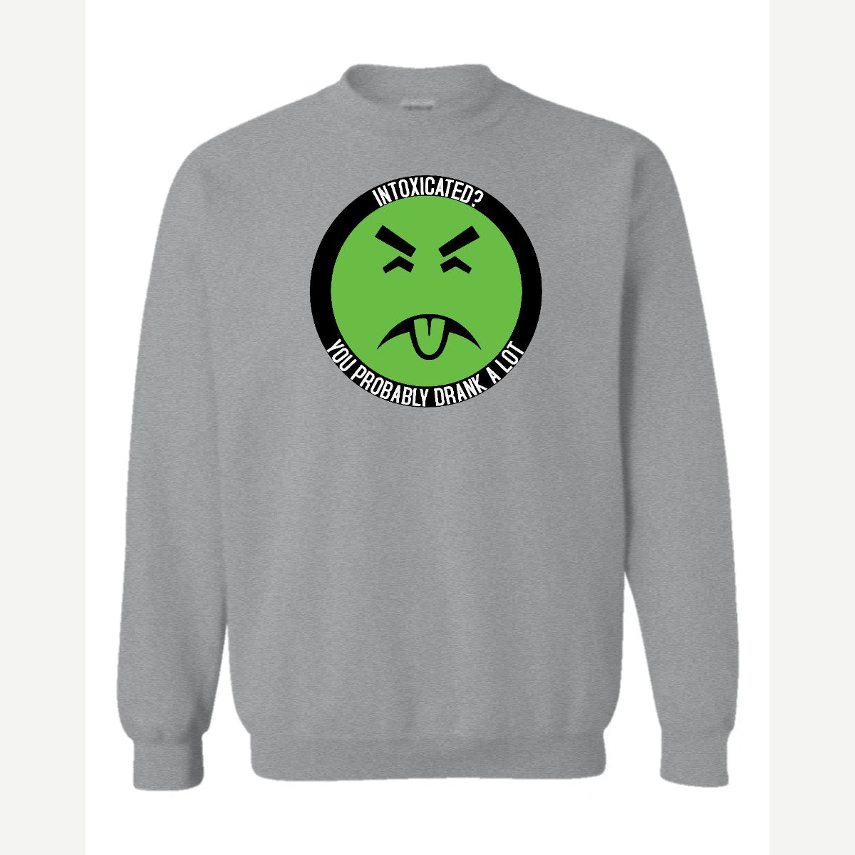Intoxicated? You Probably Drank a Lot — Crewneck Sweatshirt / Sport Grey