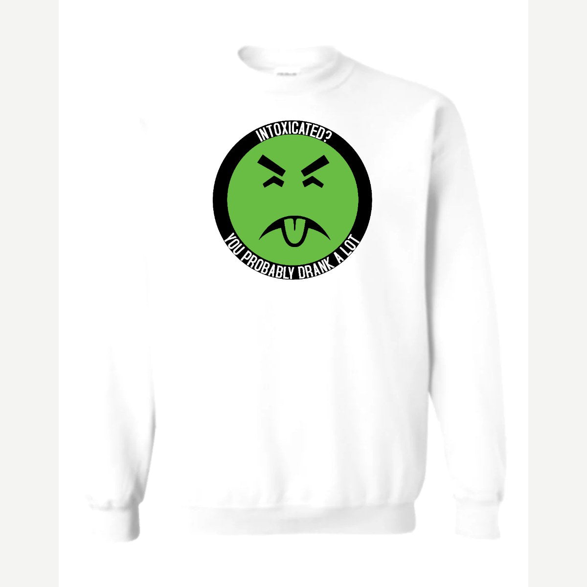 Intoxicated? You Probably Drank a Lot — Crewneck Sweatshirt / White