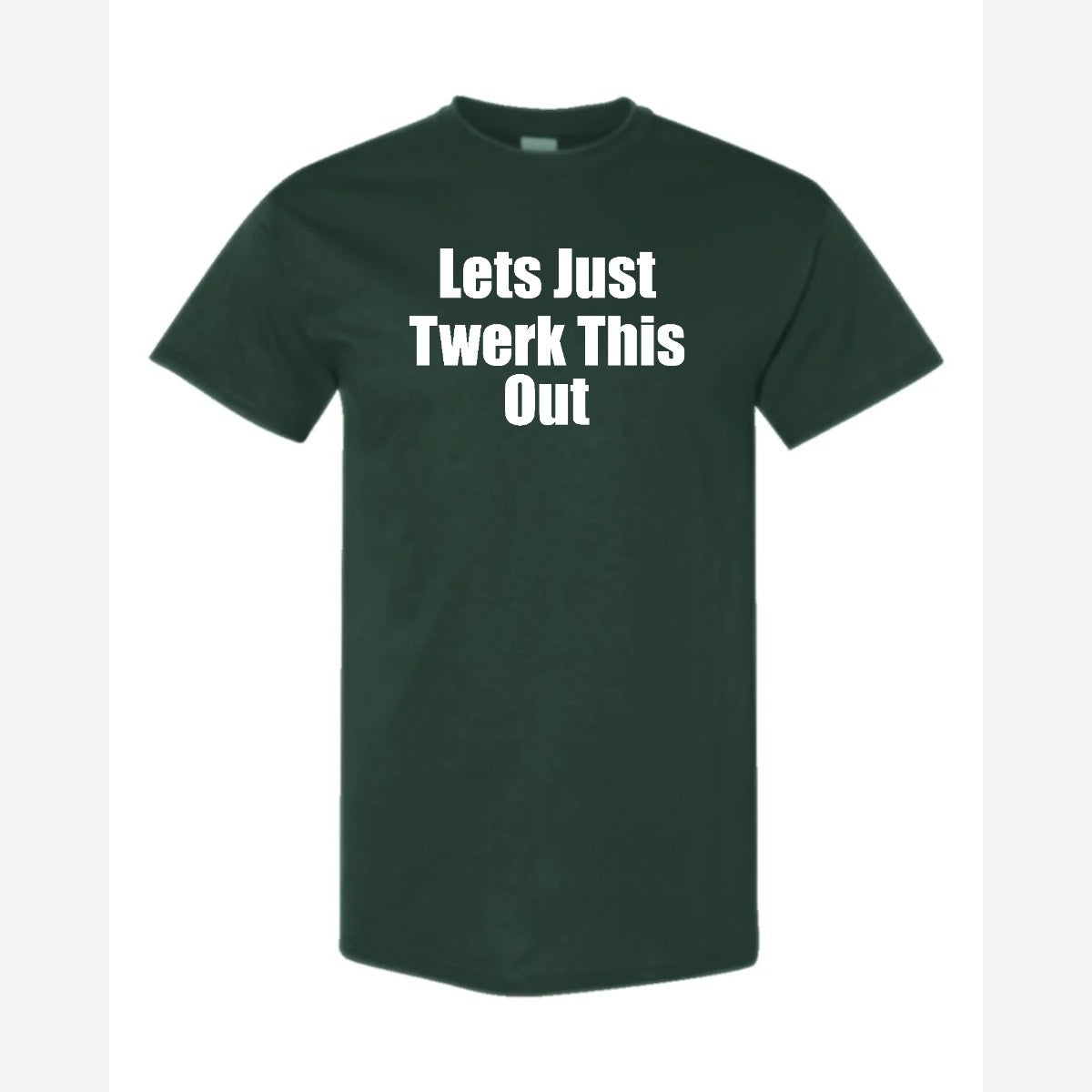 Let's Just Twerk This Out! — Classic Tee / Forest Green