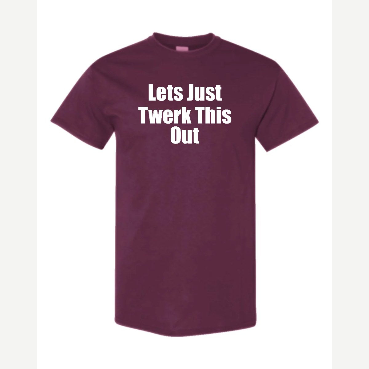 Let's Just Twerk This Out! — Classic Tee / Maroon