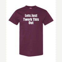Let's Just Twerk This Out! — Classic Tee / Maroon