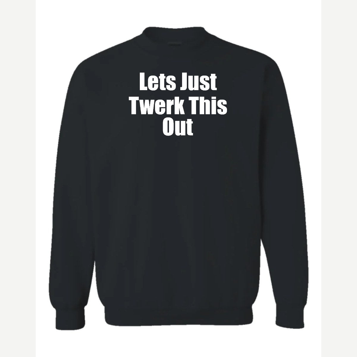 Let's Just Twerk This Out! — Crewneck Sweatshirt / Black