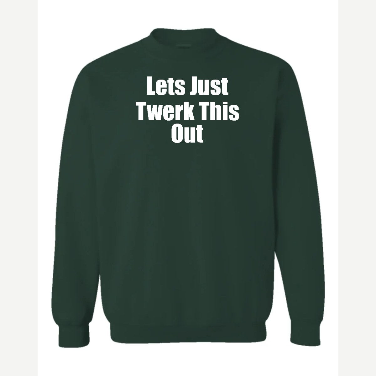 Let's Just Twerk This Out! — Crewneck Sweatshirt / Forest Green