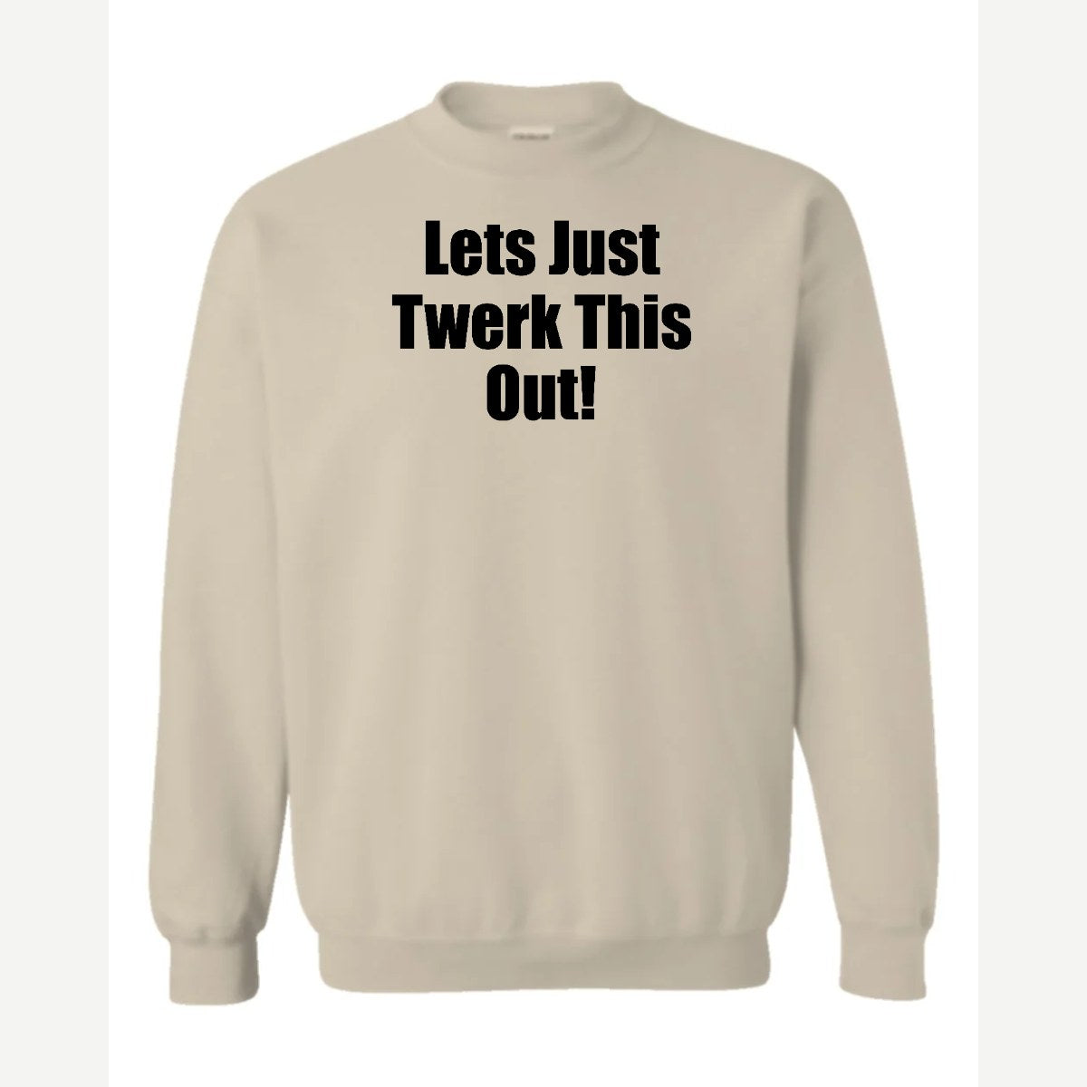 Let's Just Twerk This Out! — Crewneck Sweatshirt / Sand