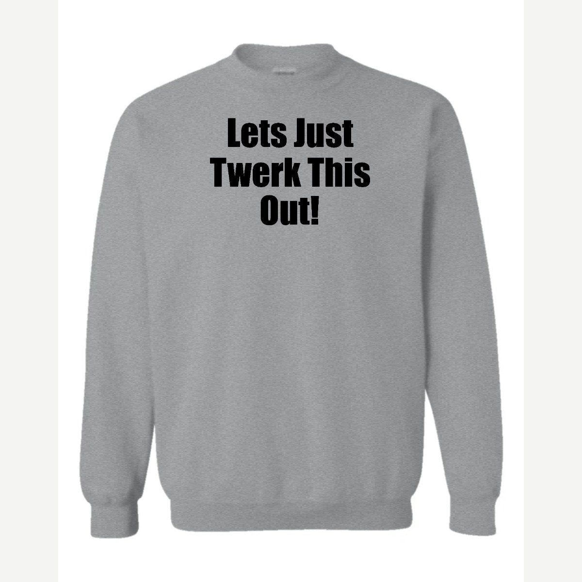 Let's Just Twerk This Out! — Crewneck Sweatshirt / Sport Grey