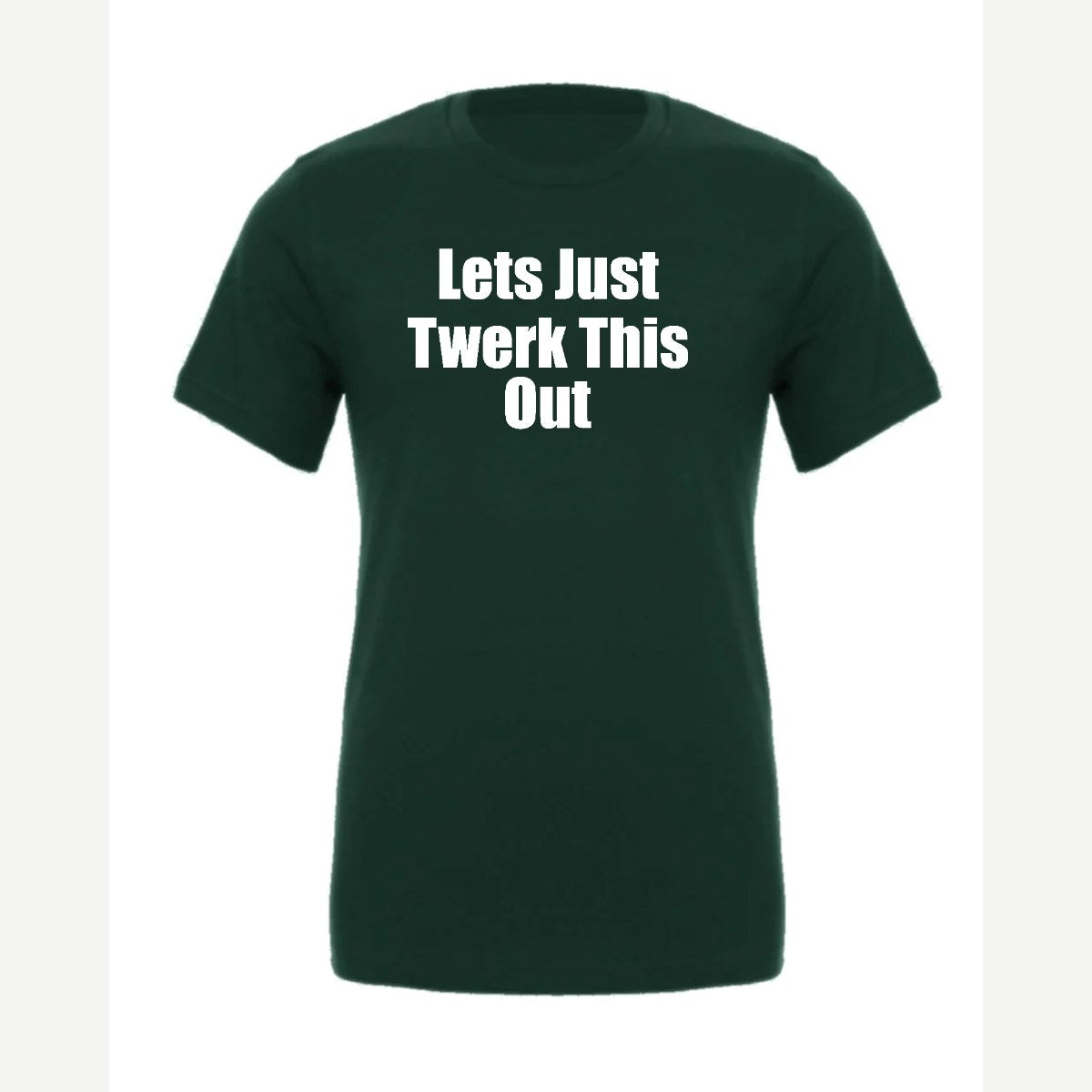 Let's Just Twerk This Out! — Premium Tee / Forest