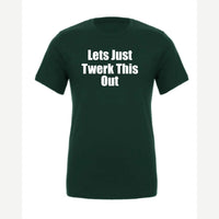 Let's Just Twerk This Out! — Premium Tee / Forest