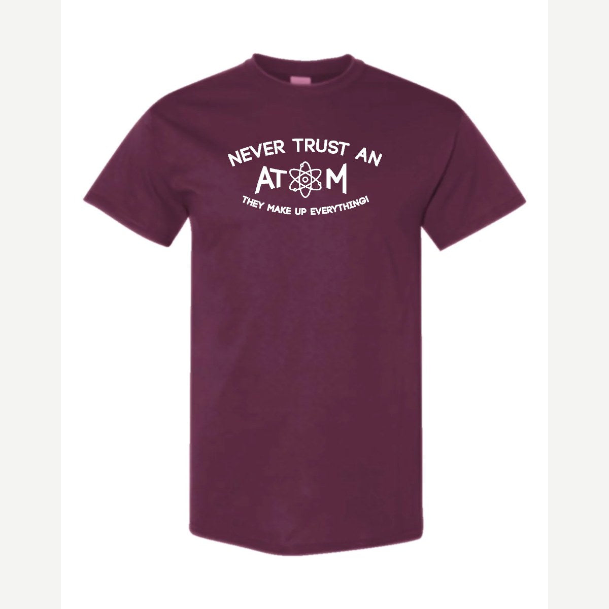 Never Trust an Atom – They Make Up Everything! — Classic Tee / Maroon