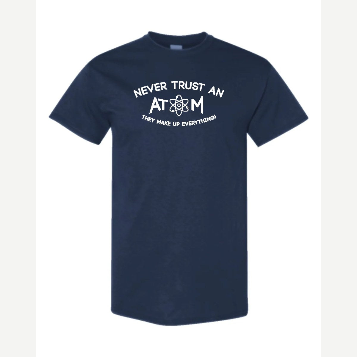 Never Trust an Atom – They Make Up Everything! — Classic Tee / Navy