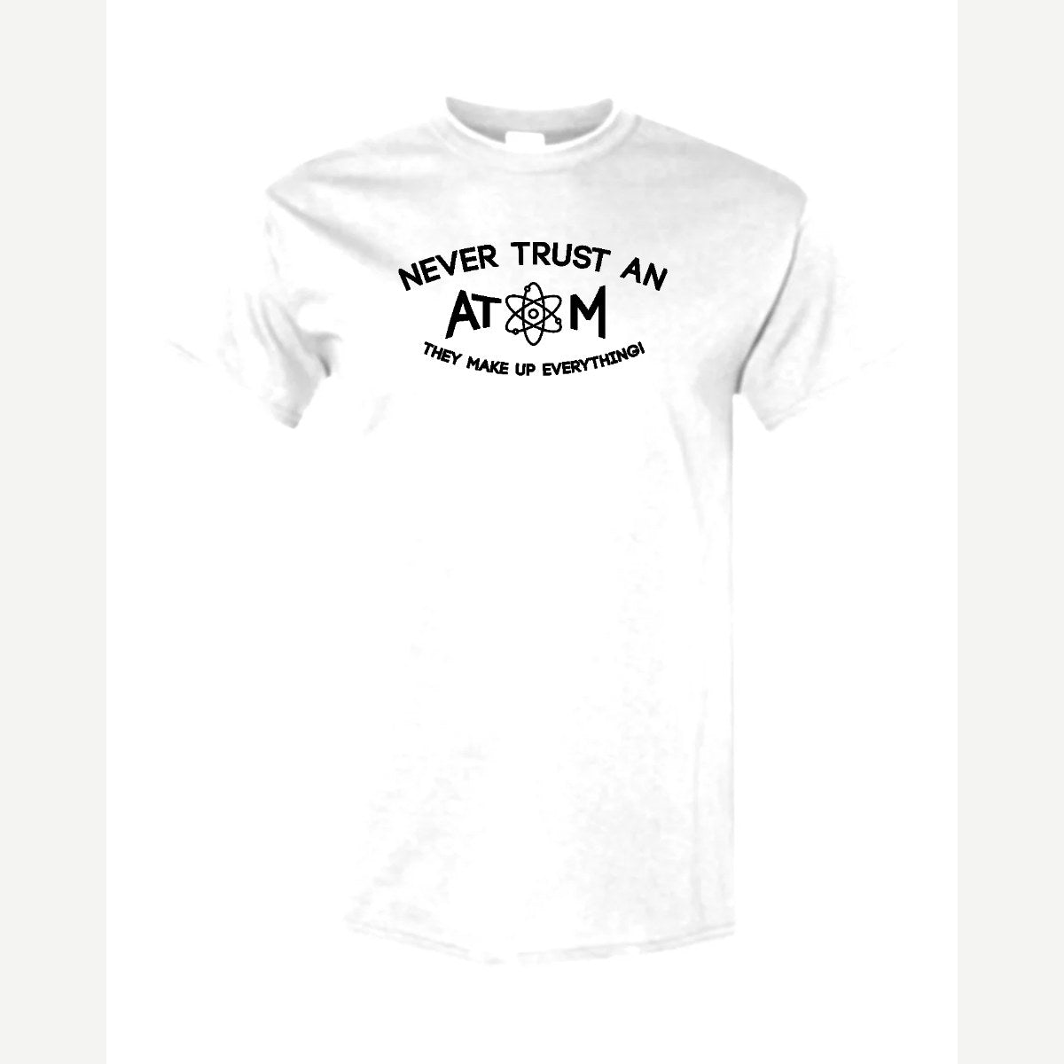 Never Trust an Atom – They Make Up Everything! — Classic Tee / White
