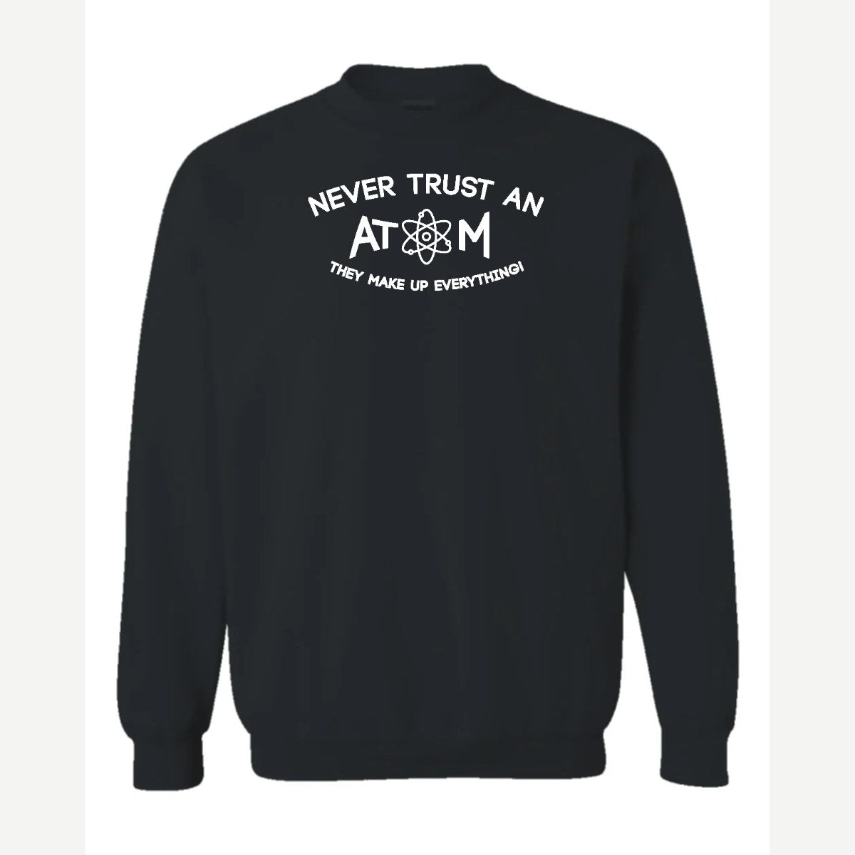 Never Trust an Atom – They Make Up Everything! — Crewneck Sweatshirt / Black