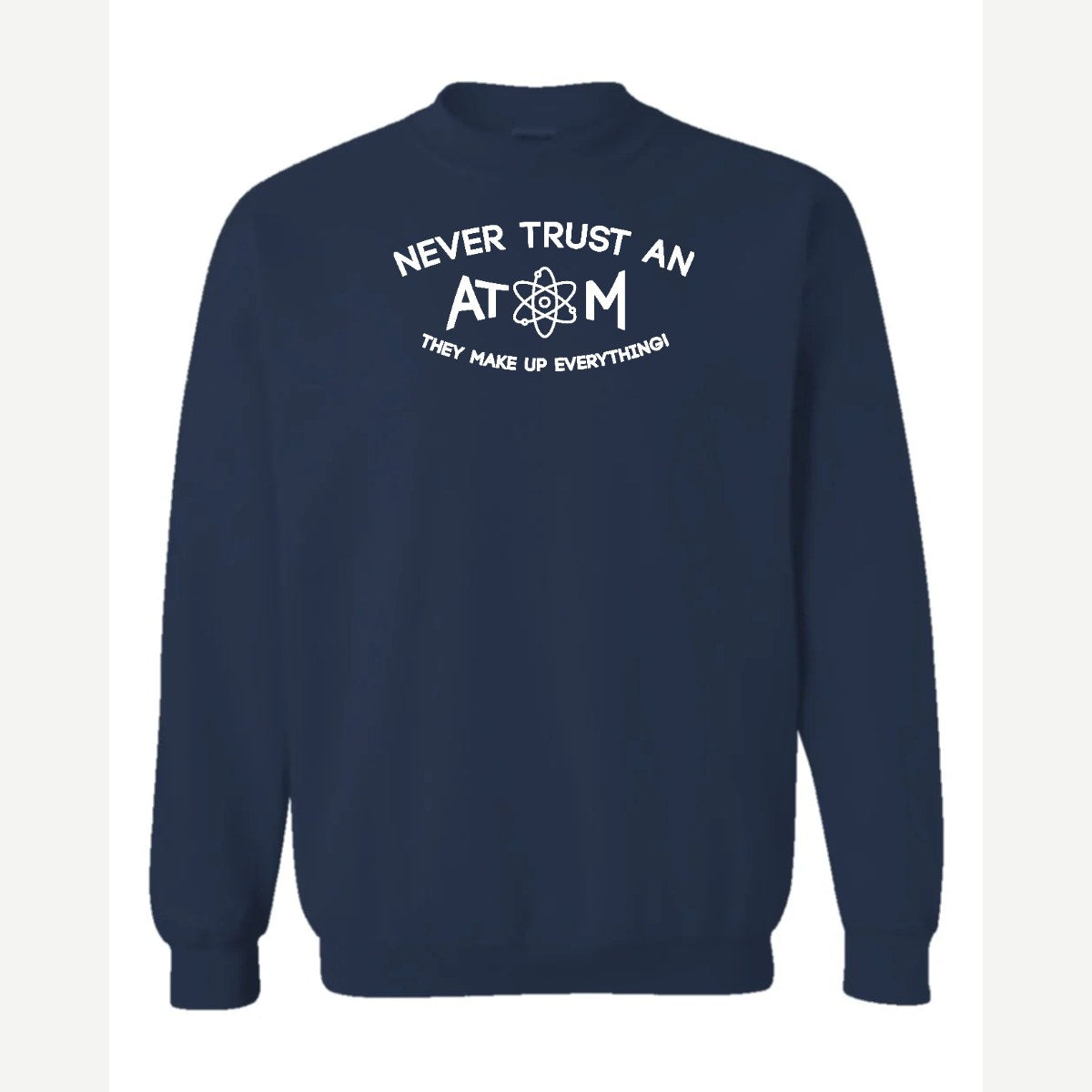 Never Trust an Atom – They Make Up Everything! — Crewneck Sweatshirt / Navy