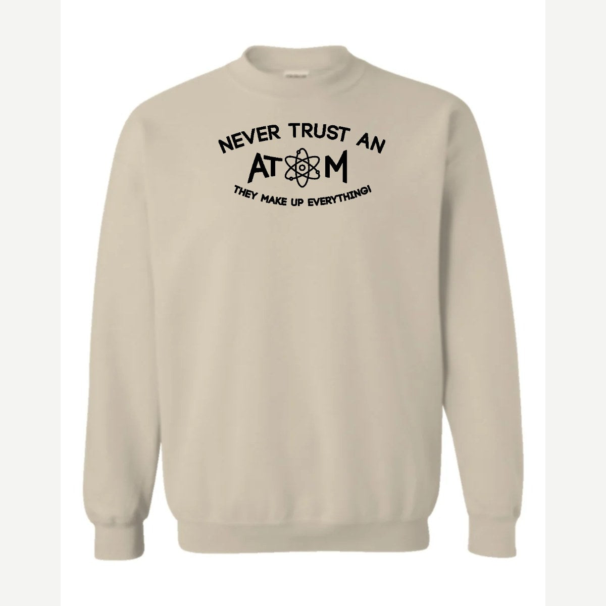 Never Trust an Atom – They Make Up Everything! — Crewneck Sweatshirt / Sand