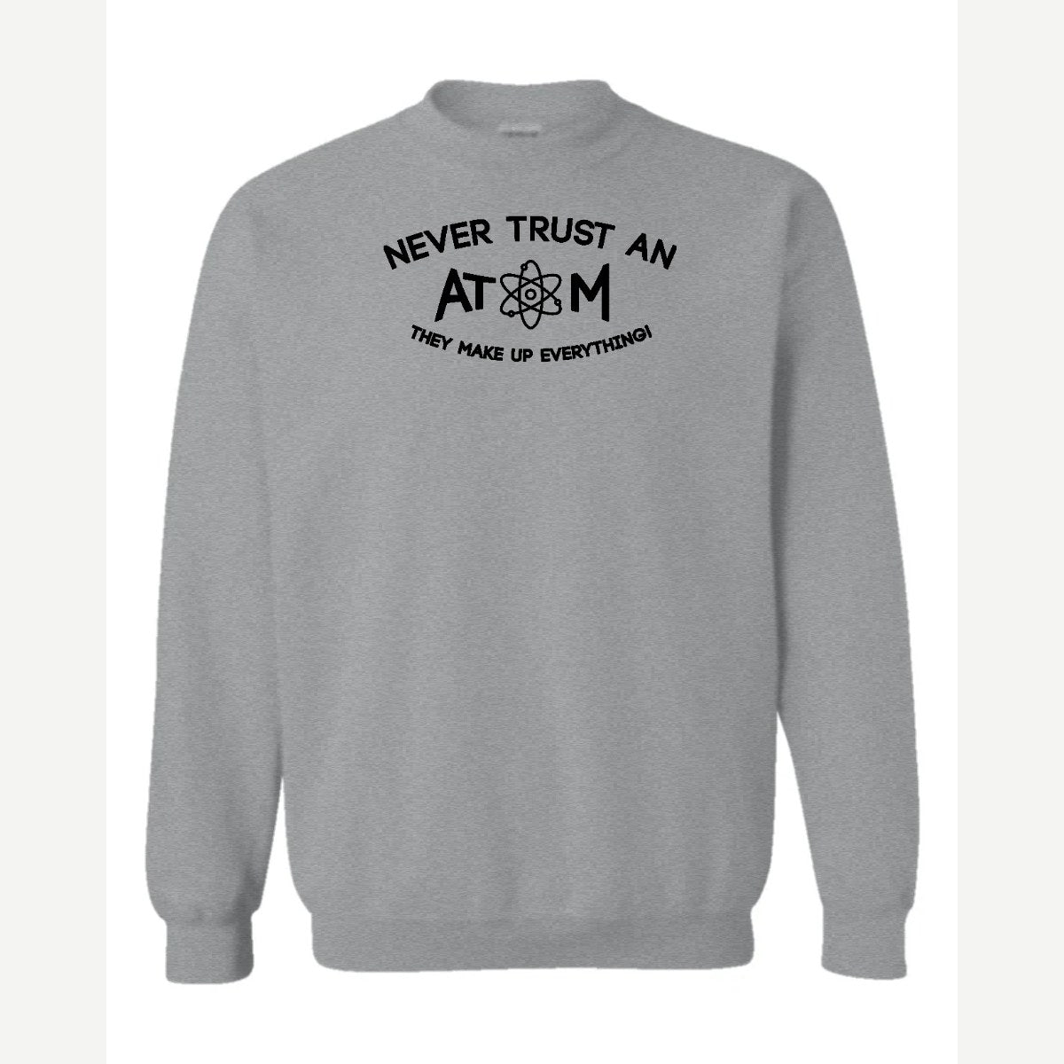Never Trust an Atom – They Make Up Everything! — Crewneck Sweatshirt / Sport Grey