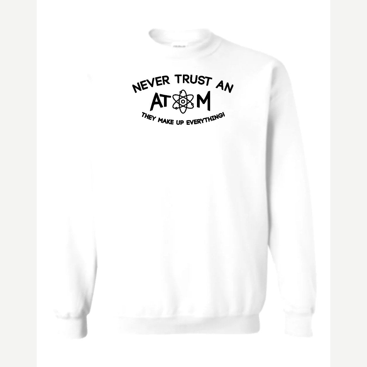 Never Trust an Atom – They Make Up Everything! — Crewneck Sweatshirt / White