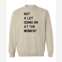 Not a Lot Going On at the Moment — Crewneck Sweatshirt / Sand