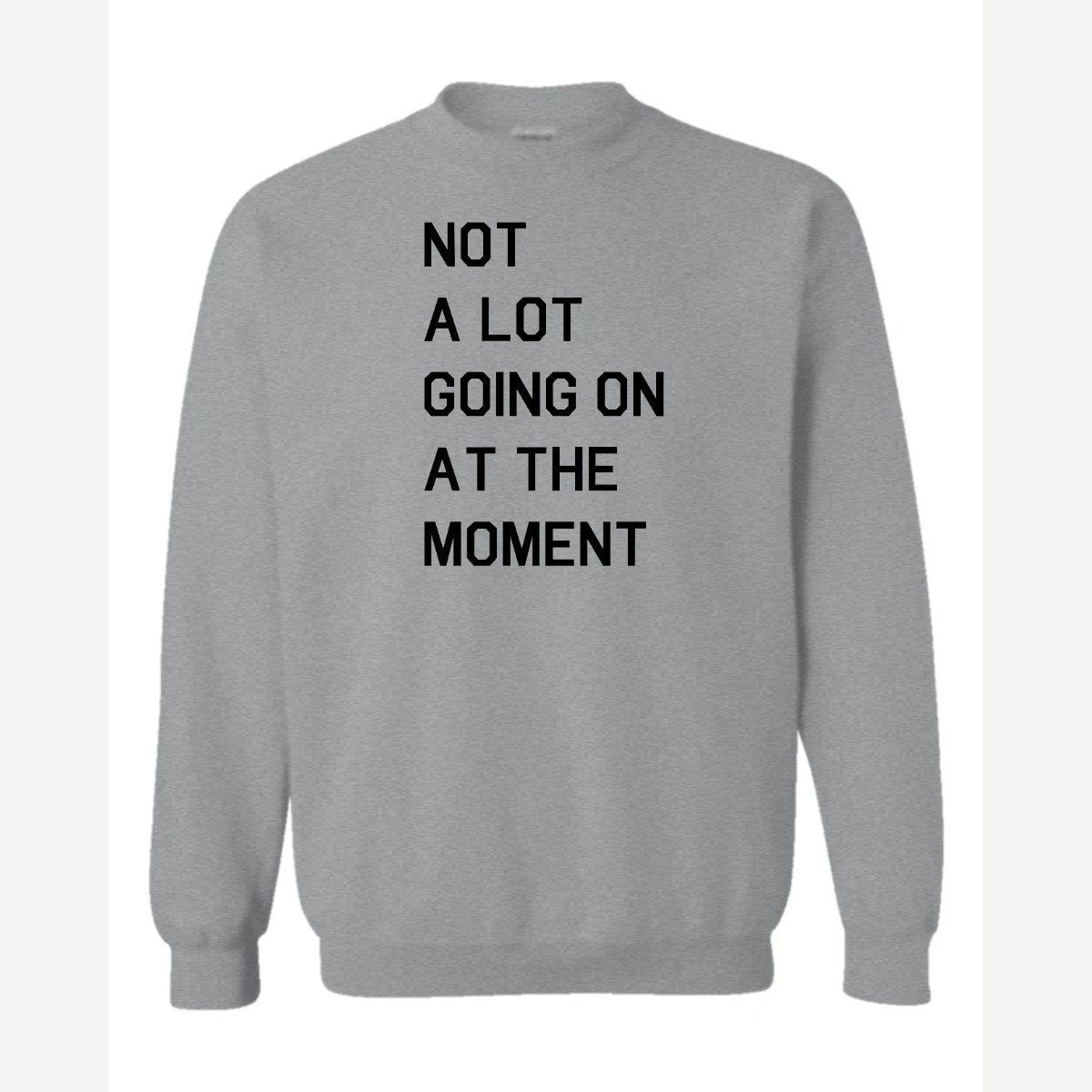 Not a Lot Going On at the Moment — Crewneck Sweatshirt / Sport Grey