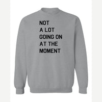 Not a Lot Going On at the Moment — Crewneck Sweatshirt / Sport Grey