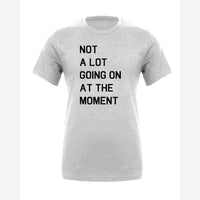 Not a Lot Going On at the Moment — Premium Tee / Athletic Heather