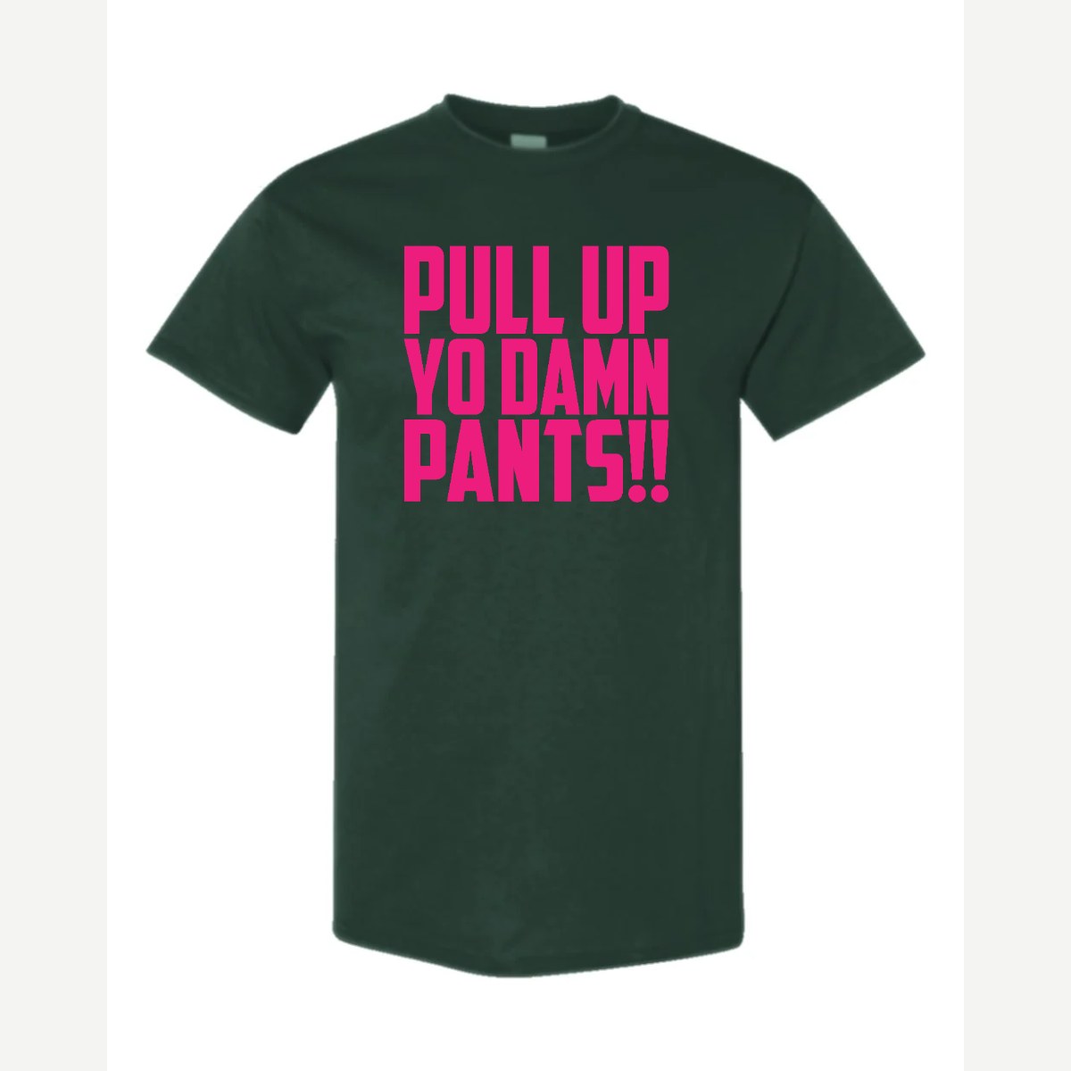 Pull Up Yo Damn Pants!! — Classic Tee / Forest Green