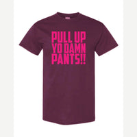 Pull Up Yo Damn Pants!! — Classic Tee / Maroon