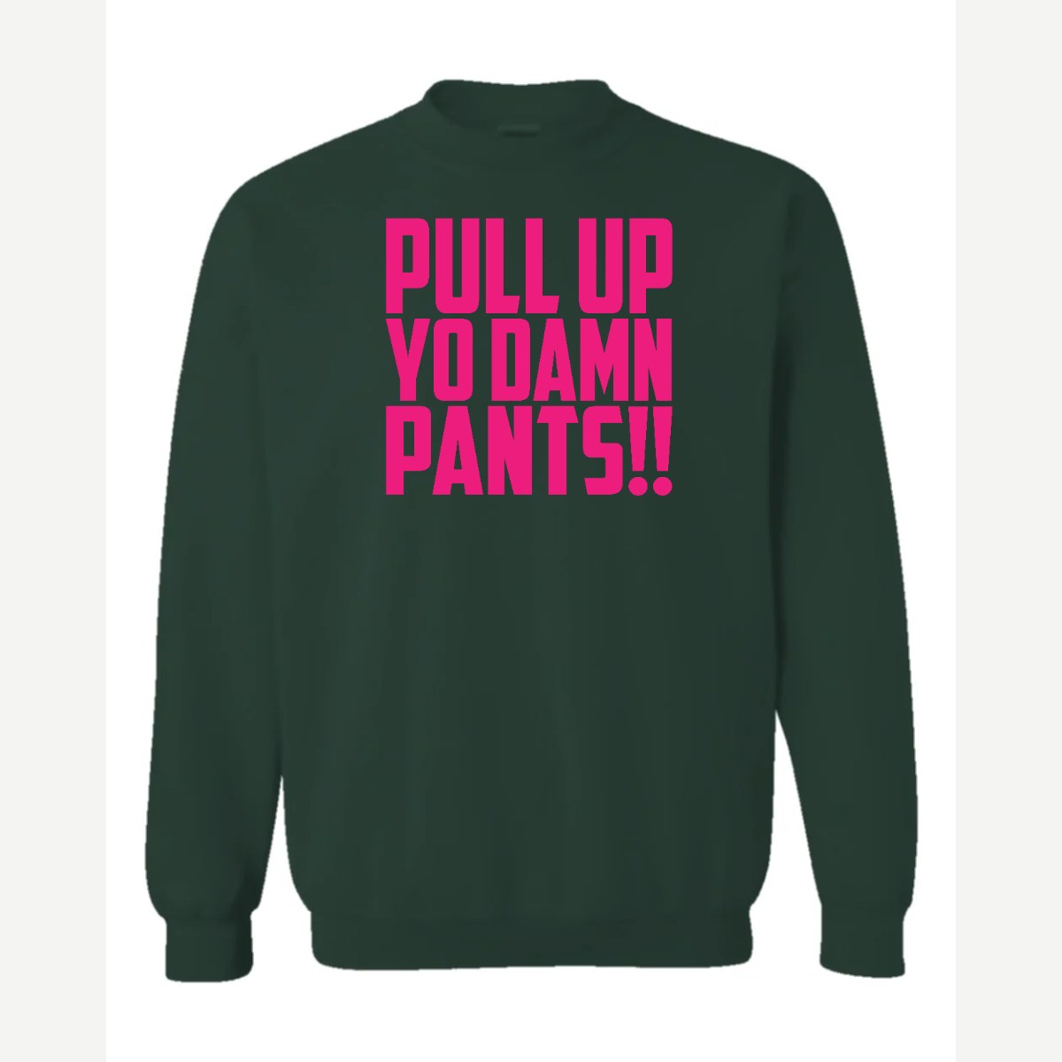 Pull Up Yo Damn Pants!! — Crewneck Sweatshirt / Forest Green