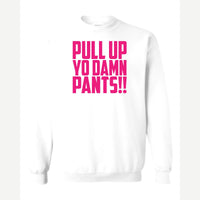 Pull Up Yo Damn Pants!! — Crewneck Sweatshirt / White