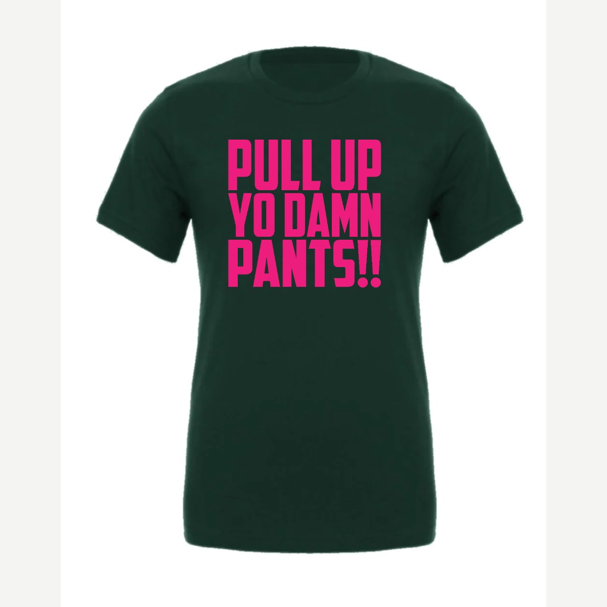 Pull Up Yo Damn Pants!! — Premium Tee / Forest