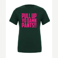Pull Up Yo Damn Pants!! — Premium Tee / Forest