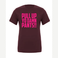 Pull Up Yo Damn Pants!! — Premium Tee / Maroon