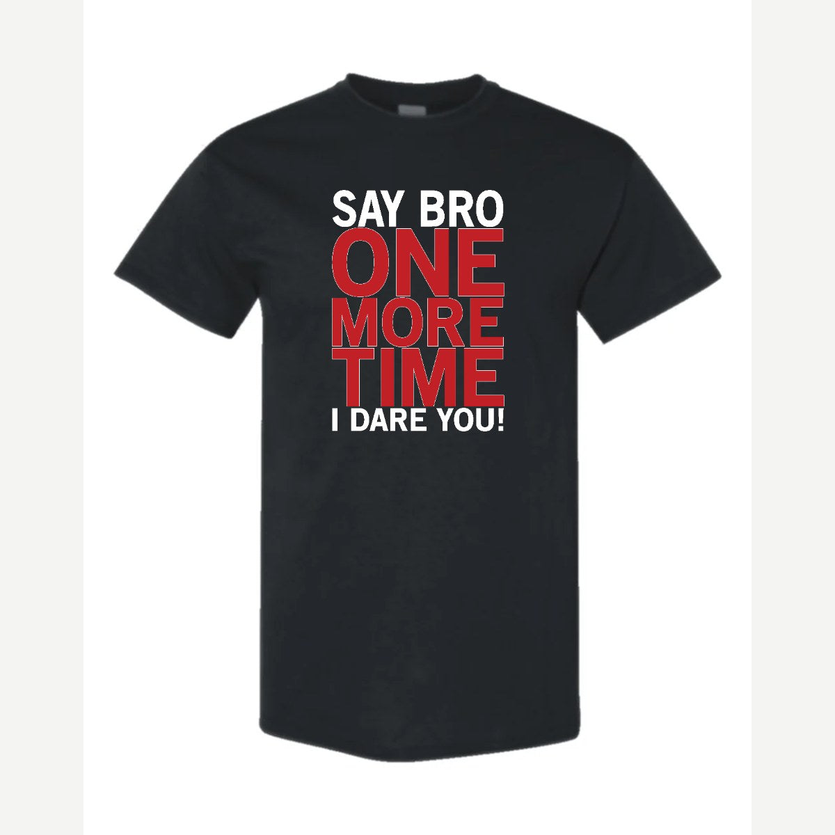 Say Bro One More Time, I Dare You! — Classic Tee / Black