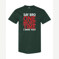 Say Bro One More Time, I Dare You! — Classic Tee / Forest Green