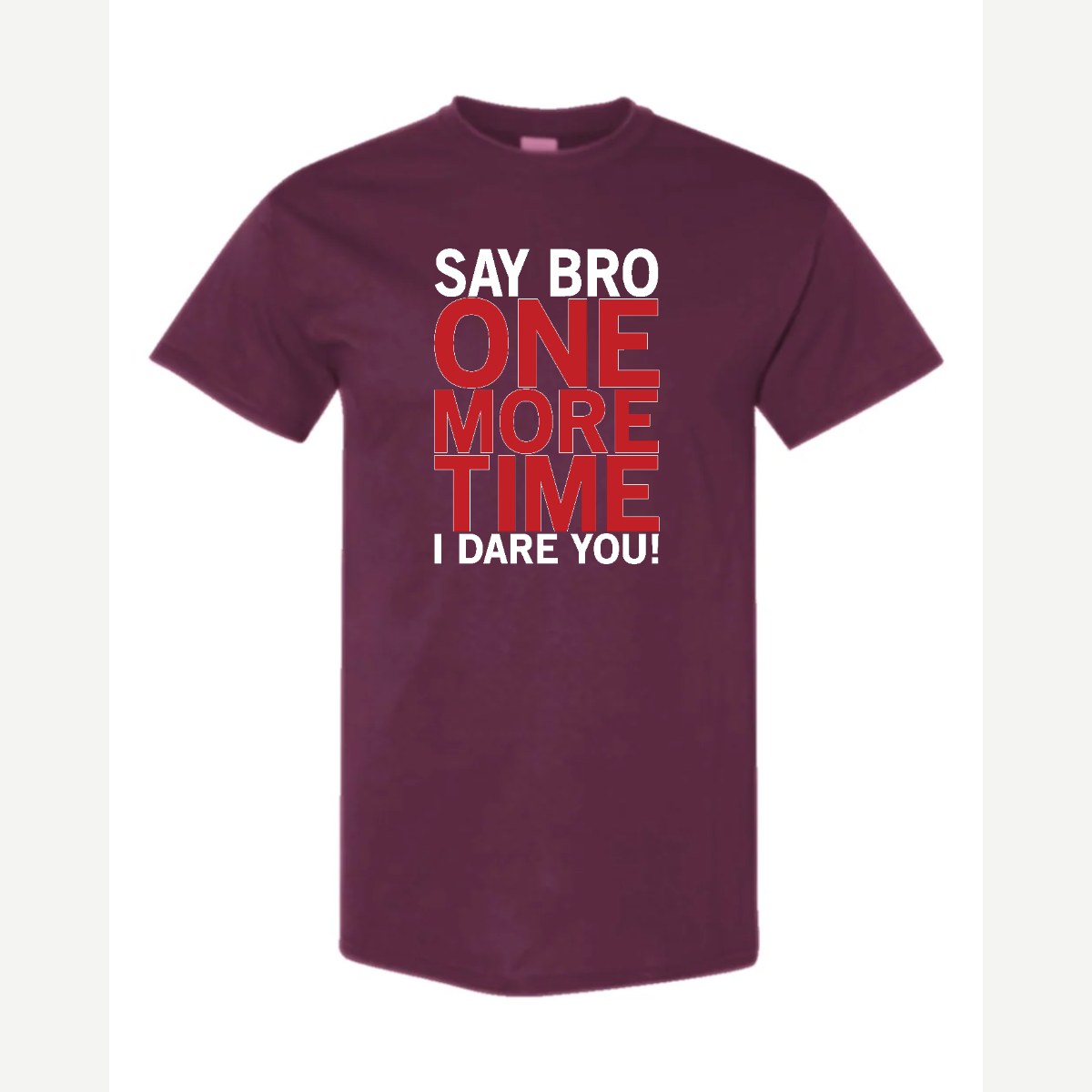 Say Bro One More Time, I Dare You! — Classic Tee / Maroon