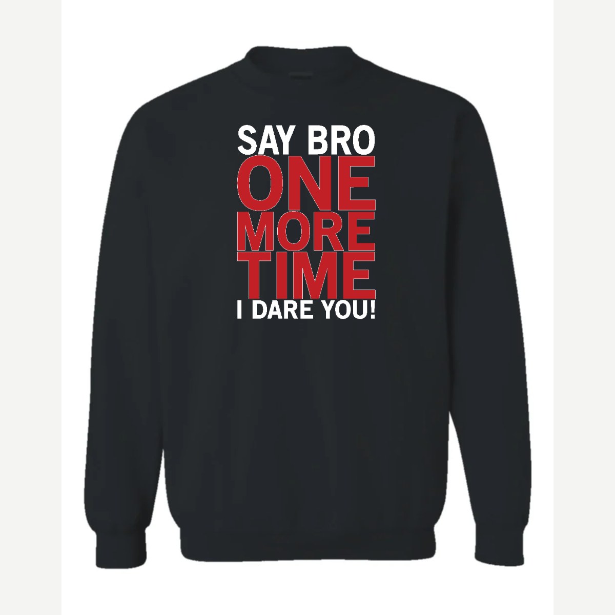 Say Bro One More Time, I Dare You! — Crewneck Sweatshirt / Black