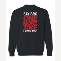 Say Bro One More Time, I Dare You! — Crewneck Sweatshirt / Black