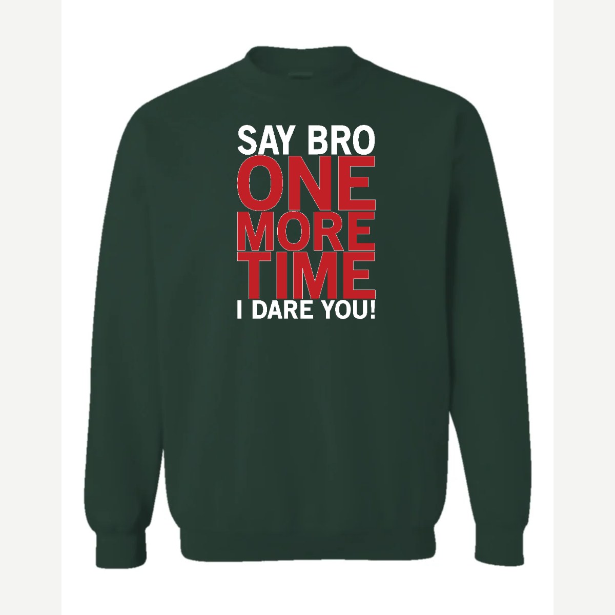 Say Bro One More Time, I Dare You! — Crewneck Sweatshirt / Forest Green